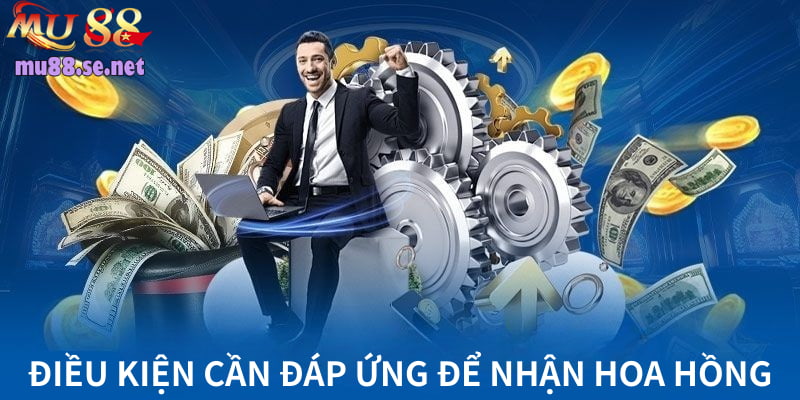 Điều kiện cần đáp ứng để nhận hoa hồng