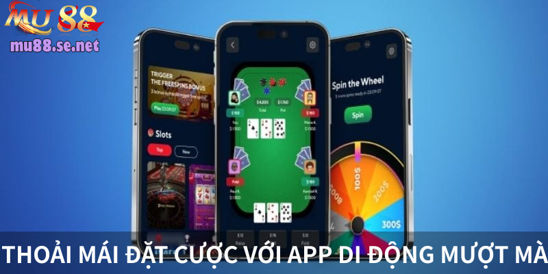 Thoải mái đặt cược với app di dộng mượt mà